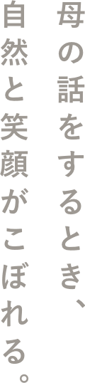 「母の話をするとき、自然と笑顔がこぼれる。」の縦のテキスト