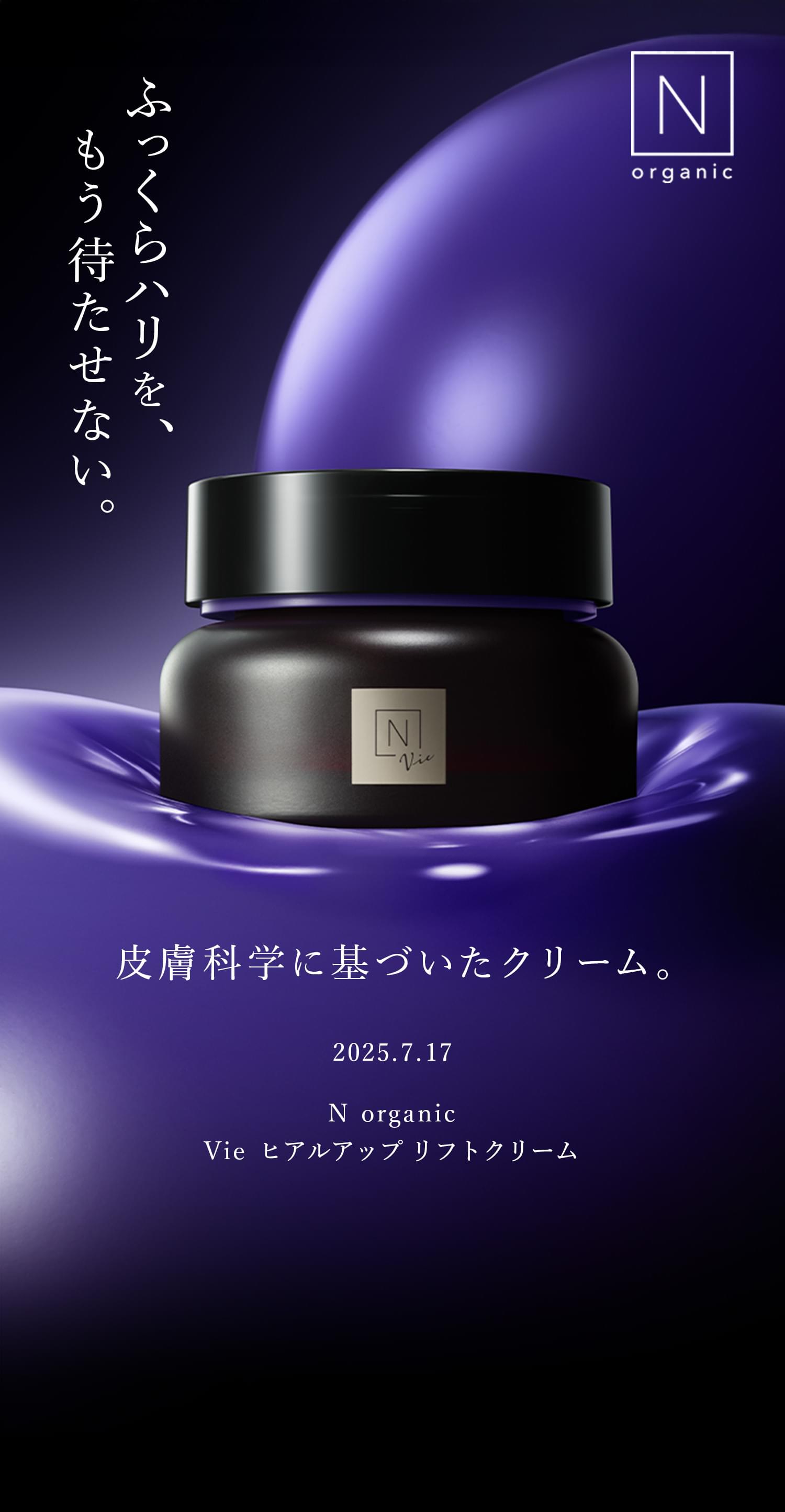 ふっくらハリを、もう待たせない。 皮膚科学に基づいたクリーム N organic Vie ヒアルアップリフトクリーム。2025年7月17日発売。
